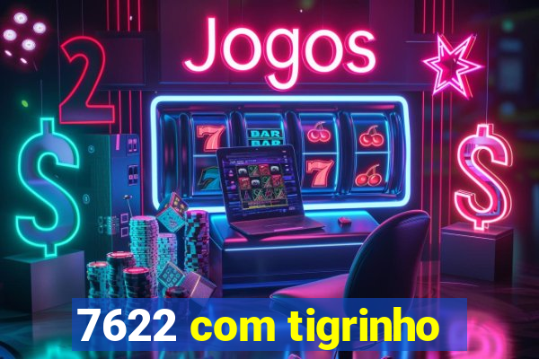 7622 com tigrinho